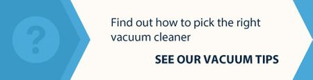  find out how to pick the right vacuum cleaner - see our vacuum tips 1